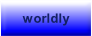 worldly.